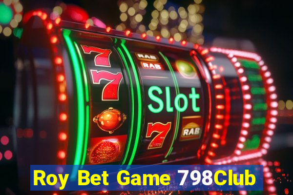 Roy Bet Game 798Club