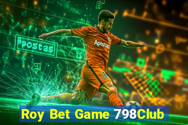 Roy Bet Game 798Club