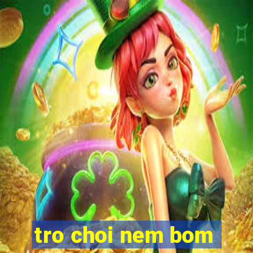 tro choi nem bom