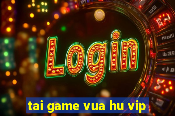 tai game vua hu vip