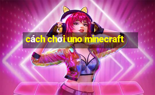 cách chơi uno minecraft