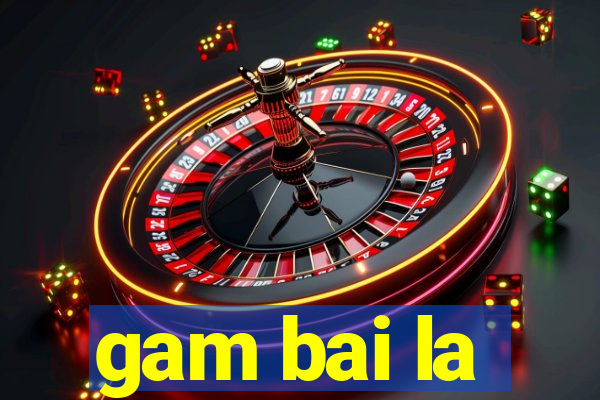 gam bai la