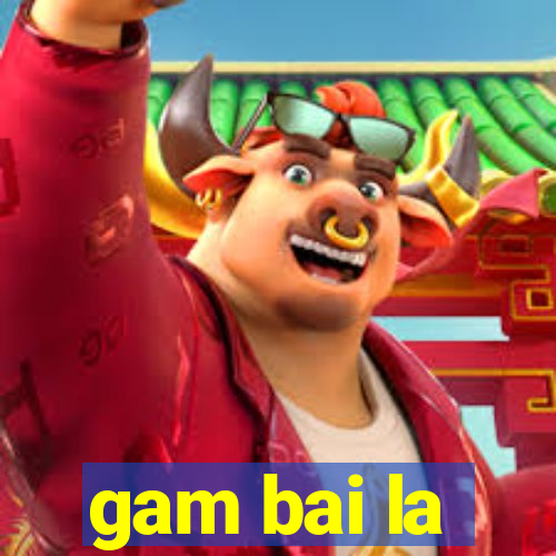 gam bai la