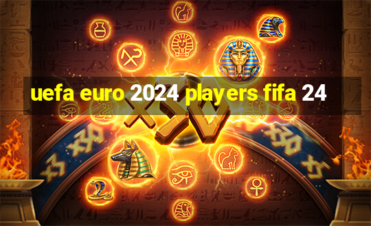 uefa euro 2024 players fifa 24