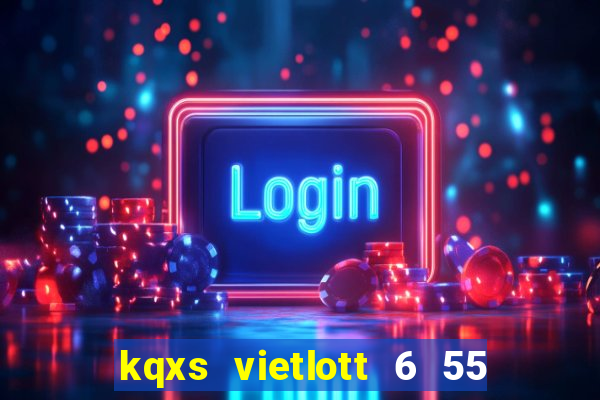 kqxs vietlott 6 55 hôm nay