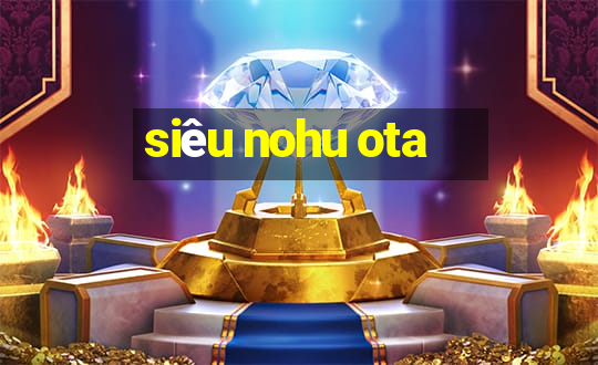 siêu nohu ota