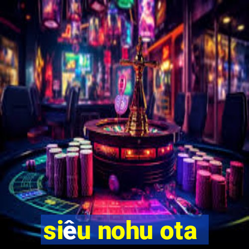 siêu nohu ota