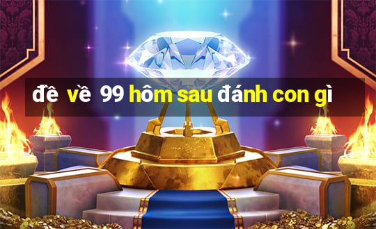 đề về 99 hôm sau đánh con gì