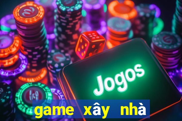 game xây nhà chiến đấu