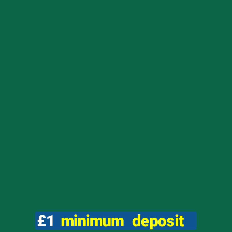 £1 minimum deposit casino uk