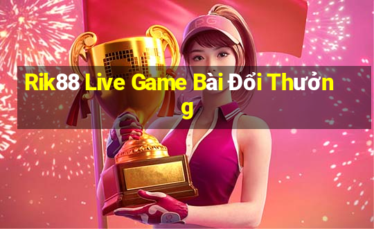 Rik88 Live Game Bài Đổi Thưởng