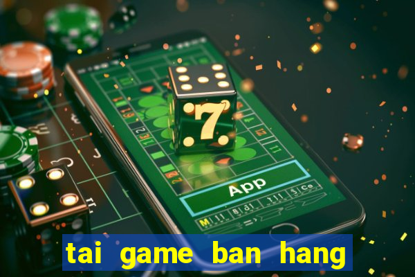 tai game ban hang nau an