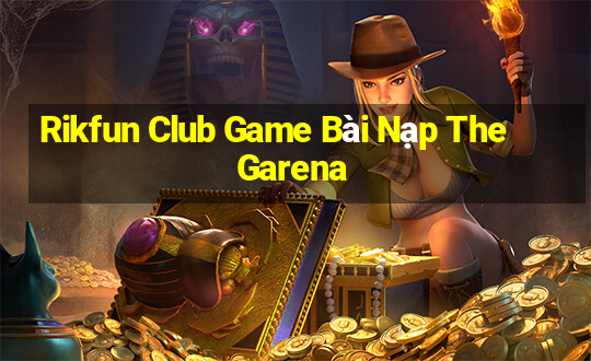 Rikfun Club Game Bài Nạp The Garena