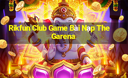 Rikfun Club Game Bài Nạp The Garena