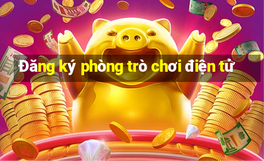 Đăng ký phòng trò chơi điện tử