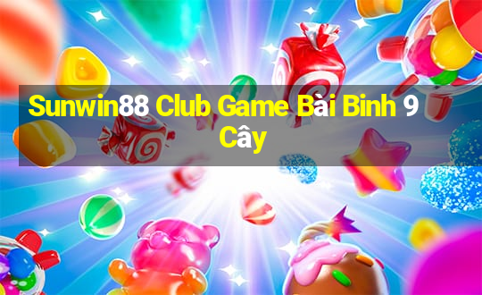 Sunwin88 Club Game Bài Binh 9 Cây