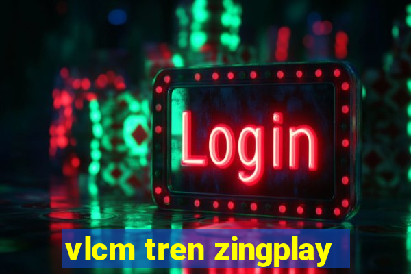 vlcm tren zingplay