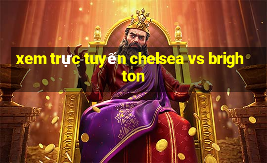 xem trực tuyến chelsea vs brighton