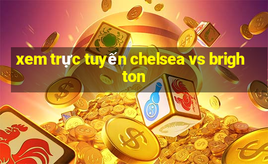 xem trực tuyến chelsea vs brighton