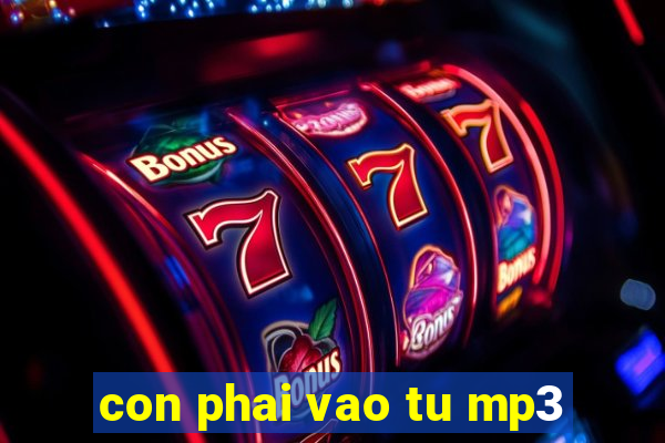 con phai vao tu mp3