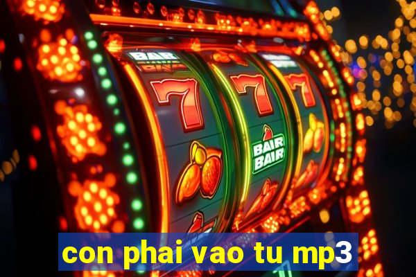 con phai vao tu mp3