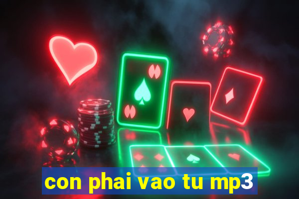 con phai vao tu mp3