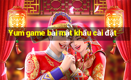 Yum game bài mật khẩu cài đặt