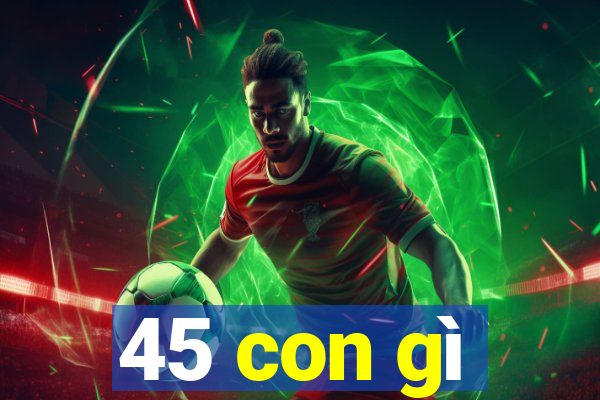 45 con gì