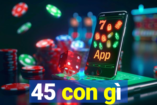 45 con gì