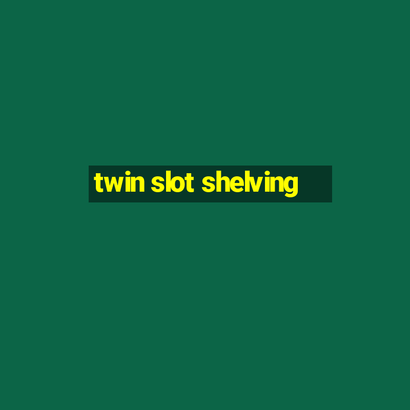 twin slot shelving