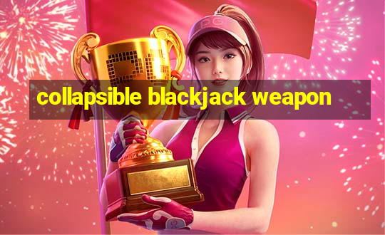 collapsible blackjack weapon