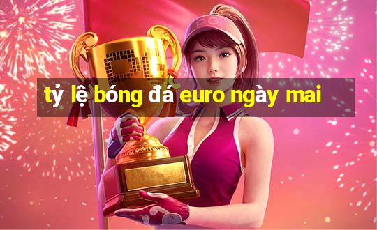 tỷ lệ bóng đá euro ngày mai