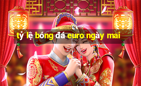 tỷ lệ bóng đá euro ngày mai