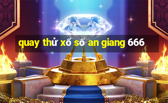 quay thử xổ số an giang 666