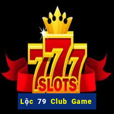 Lộc 79 Club Game Bài Uy Tín Nhất 2022