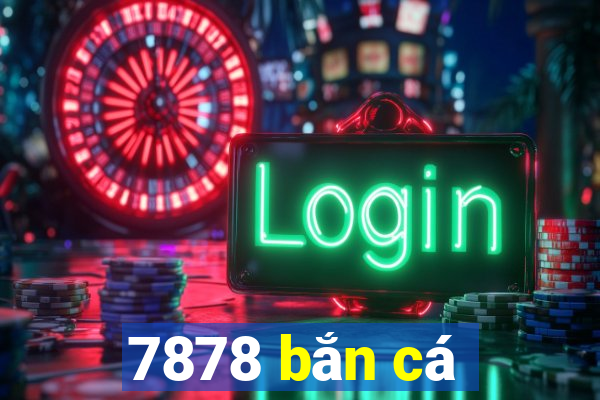 7878 bắn cá