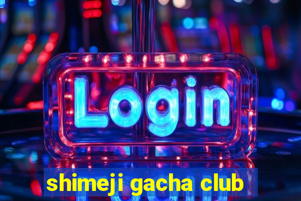 shimeji gacha club