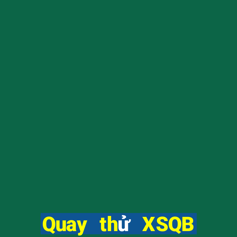 Quay thử XSQB ngày 18