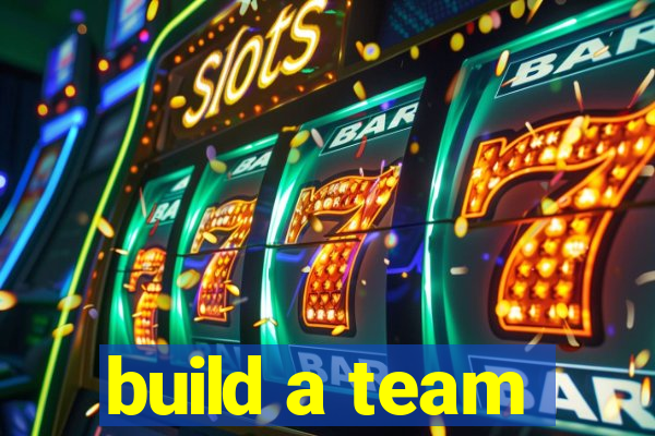 build a team