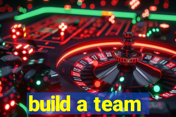 build a team