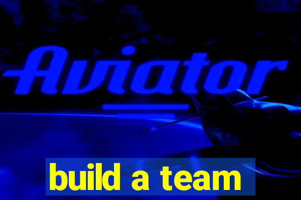 build a team