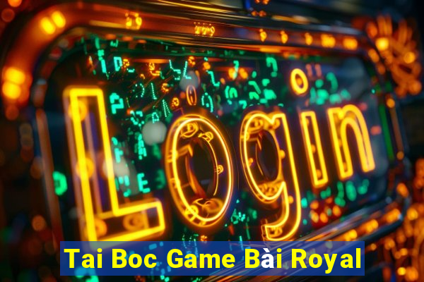 Tai Boc Game Bài Royal