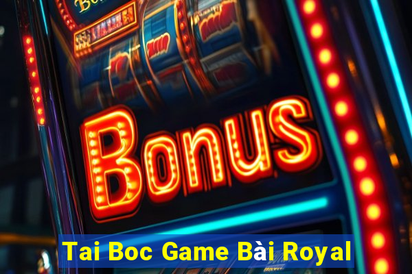 Tai Boc Game Bài Royal