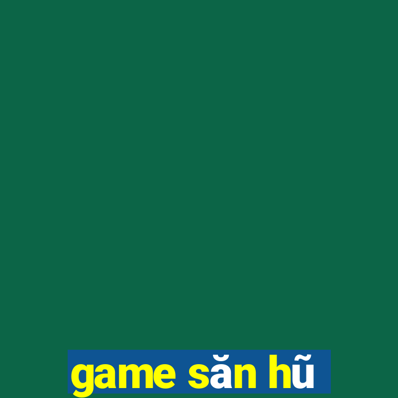 game săn hũ