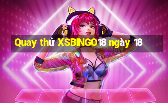 Quay thử XSBINGO18 ngày 18