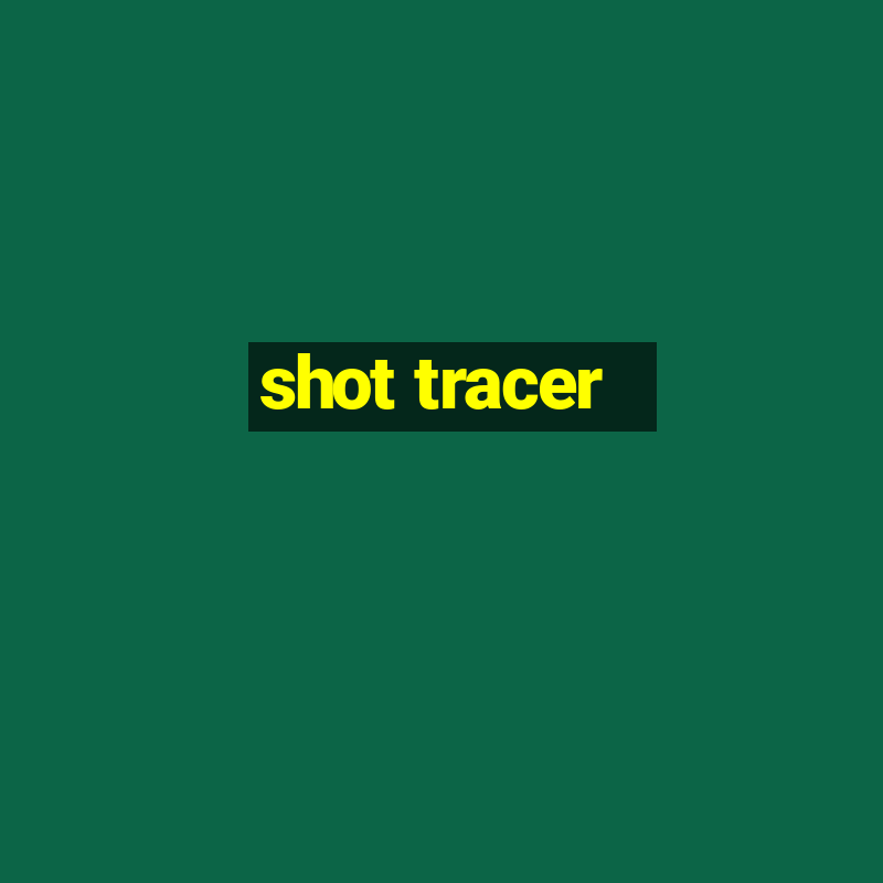 shot tracer