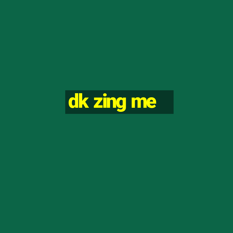 dk zing me