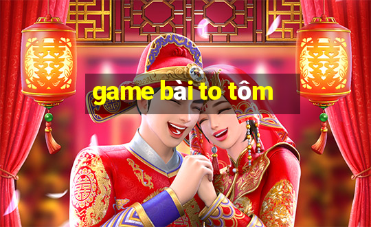 game bài to tôm