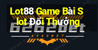 Lot88 Game Bài Slot Đổi Thưởng