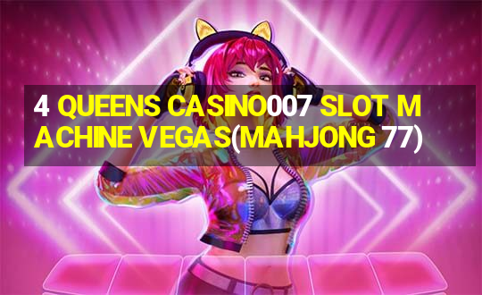 4 QUEENS CASINO007 SLOT MACHINE VEGAS(MAHJONG 77)